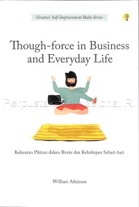 [Thought-force] in business and everyday life : kekuatan pikiran dalam bisnis dan kehidupan sehari-hari