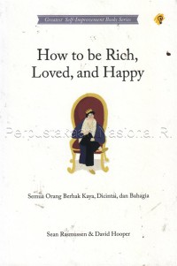 How to be rich, loved, and happy : semua orang berhak kaya, dicintai, dan bahagia