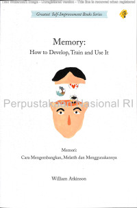 Memory : how to develop, train and use it = memori : cara mengembangkan, melatih dan menggunakannya