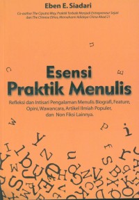 Esensi praktik menulis : refleksi dan intisari pengalaman menulis biografi, feature, opini, wawancara, artikel ilmiah populer, dan nonfiksi lainnya