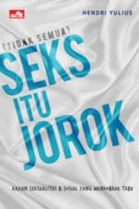 (Tidak semua) seks itu jorok : kajian seksualitas & sosial yang mendobrak tabu