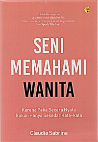 Seni memahami wanita : karena peka secara nyata bukan hanya sekedar kata-kata